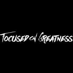 Focused On Greatness