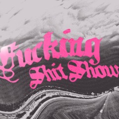 fucking shit show