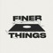 FINER THINGS