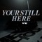 yourstillhere