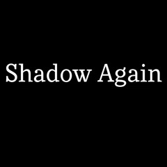 Shadow Again