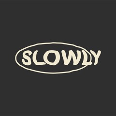 Slowly