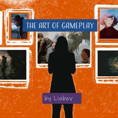 Liubov / The Art of Gameplay