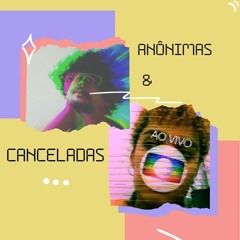 anônimas & canceladas