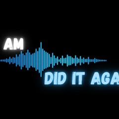 AM Did it again