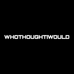 WHOTHOUGHT!WOULD ☆