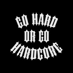 Go Hard Or Go Hardcore