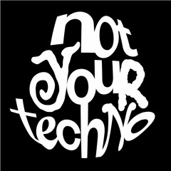 Not Your Techno