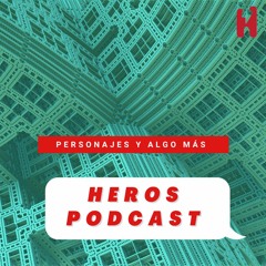 Heros Podcast: Personajes y algo más