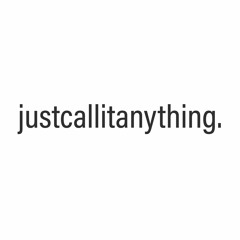 justcallitanything
