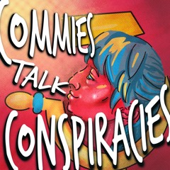 Commies talk Conspiracies