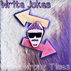 Write Jokes, Wrong Times