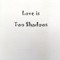 Love is Two Shadows