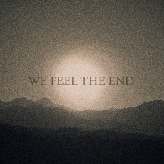 We Feel the End