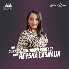 The Purpose Penthouse Podcast With Keysha LaShaun