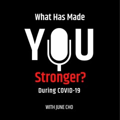 What Has Made YOU Stronger? During COVID-19