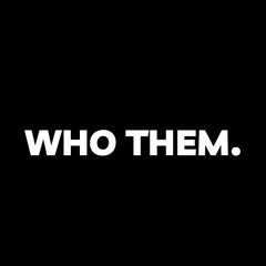 WHO THEM.