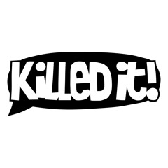 Killed It!