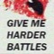 GIVE ME HARDER BATTLES