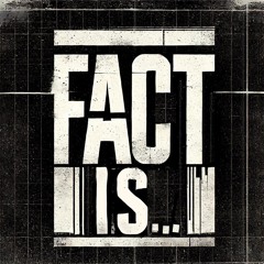 Fact Is...