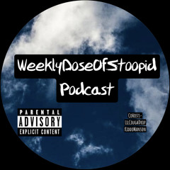 WeeklyDoseOfStoopid Podcast