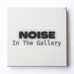 Noise In The Gallery
