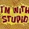 Im with Stupid ↑