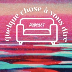 Quelque chose à vous dire - PODCAST