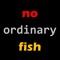 No Ordinary Fish