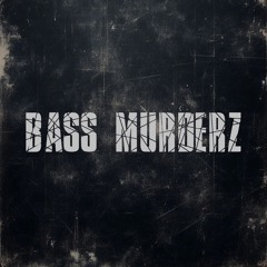 BASS MURDERZ