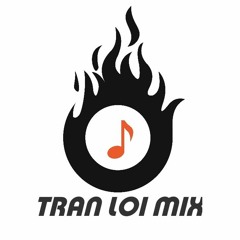 TRAN LOI MIX🎧