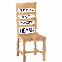 SeenButNotHeard