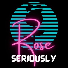 Rose Seriously