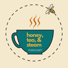 honey, tea, & steam podcast