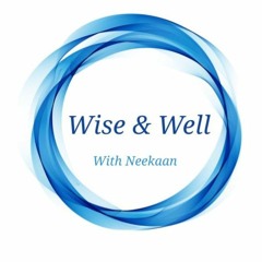 Wise & Well with Neekaan