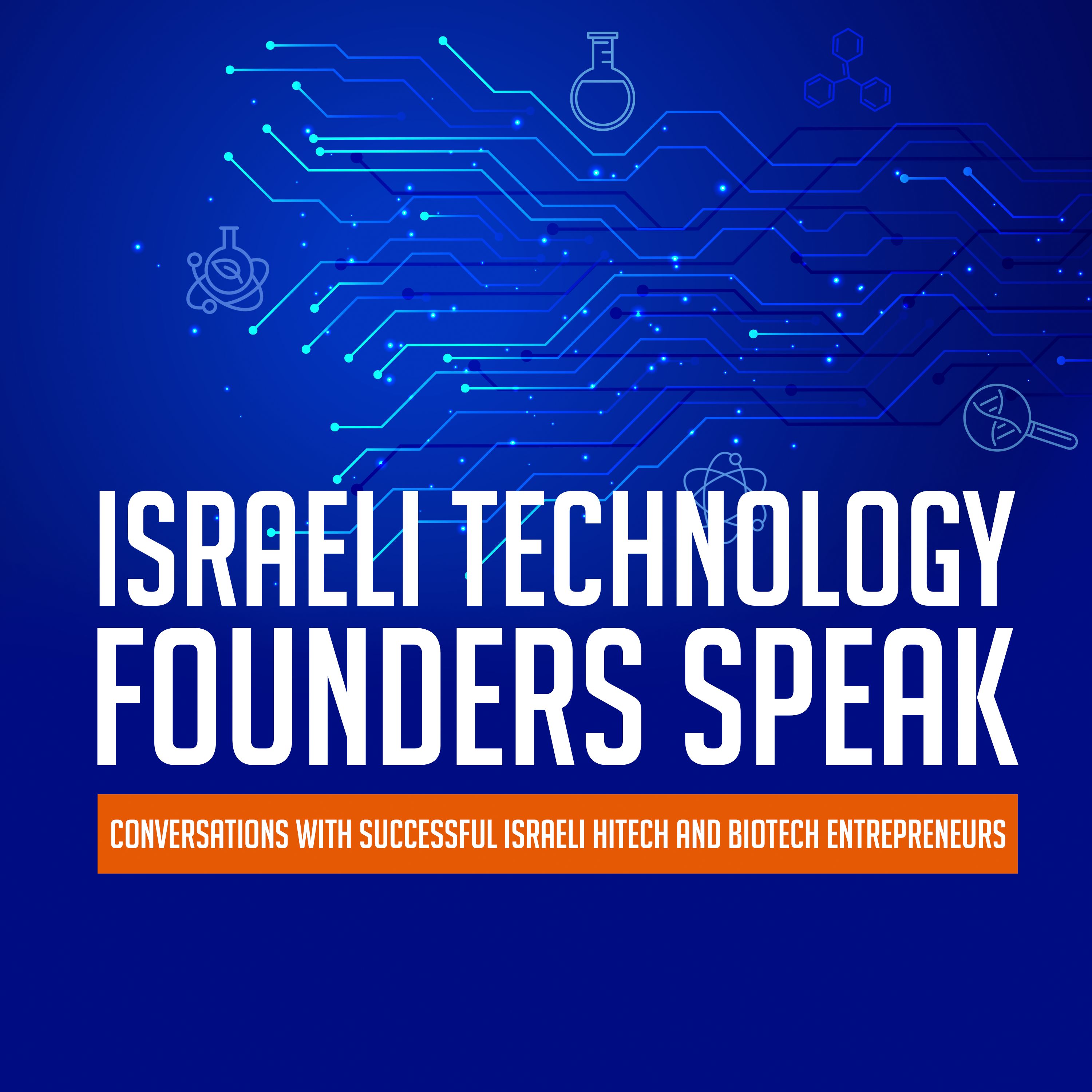 Israeli Technology Founders Speak: Conversations with Successful Israeli Hitech and Biotech Entrepre