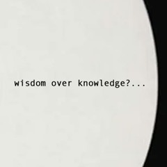 wisdom over knowledge (WOK)