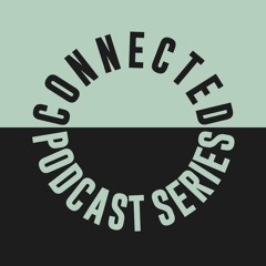 Connected Podcast Series