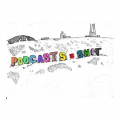 Podcasts=Shit
