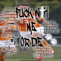 FUCK WITH ME OR DIE