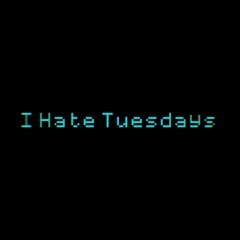 I Hate Tuesdays