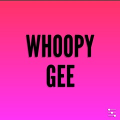 WHOOPY GEE