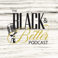 The Black and Better Podcast