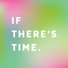 If There's Time Podcast