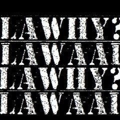 Lawhy?