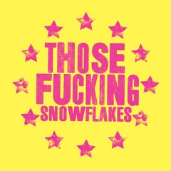 Those Fucking Snowflakes