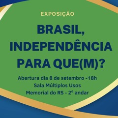 Exposição BRASIL: INDEPENDÊNCIA PARA QUE(M)?