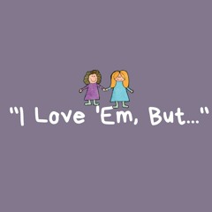 "I Love Em, But..."