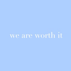 We Are Worth It