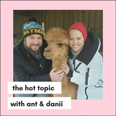 The Hot Topic with Ant & Danii